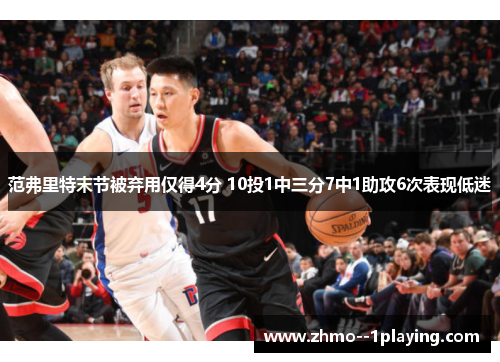 范弗里特末节被弃用仅得4分 10投1中三分7中1助攻6次表现低迷 范弗里特末节被弃用仅得4分 10投1中三分7中1助攻6次表现低迷