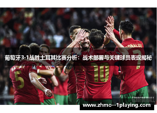 葡萄牙3-1战胜土耳其比赛分析:战术部署与关键球员表现揭秘 葡萄牙3-1战胜土耳其比赛分析:战术部署与关键球员表现揭秘