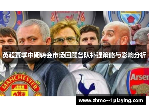 英超赛季中期转会市场回顾各队补强策略与影响分析 英超赛季中期转会市场回顾各队补强策略与影响分析