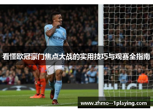 看懂欧冠豪门焦点大战的实用技巧与观赛全指南