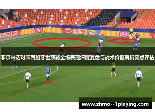 菲尔米诺对阵西班牙世预赛全场表现深度复盘与战术价值解析亮点评估