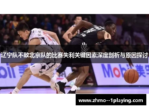 辽宁队不敌北京队的比赛失利关键因素深度剖析与原因探讨